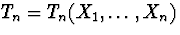 $T_n = T_n(X_1, \ldots, X_n)$