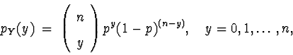 \begin{displaymath}
p_Y (y) \; = \; 
\left( \begin{array}
{c} n \\  y \end{array} \right)
p^y (1-p)^{(n-y)}
, \quad y = 0 , 1 , \ldots , n ,\end{displaymath}