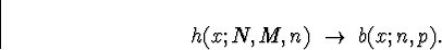 \begin{displaymath}
h(x;N,M,n) \; \rightarrow \; b(x;n,p) .\end{displaymath}