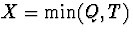 $X=\min(Q,T)$