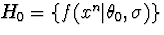 $H_0 = \{f(x^n\vert\theta_0, \sigma)\}$