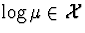 $\log\mu\in{\cal X}$