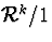 ${\cal R}^k/1$