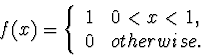 \begin{displaymath}
f(x) = \left\{ \begin{array}
{cl}
 1 & 0<x<1, \\  0 & otherwise.
 \end{array} \right.\end{displaymath}