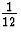 $\frac{1}{12}$