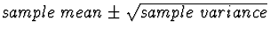 $sample \ mean \pm \sqrt{sample\ variance}$