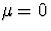 $\mu=0$