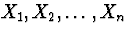 $X_{1}, X_{2}, \ldots, X_{n}$