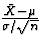 $\frac{\bar{X}-\mu}{\sigma/\sqrt{n}}$