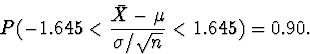 \begin{displaymath}
P(-1.645 < \frac{\bar{X}-\mu}{\sigma/\sqrt{n}} < 1.645) = 0.90.\end{displaymath}