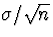 $\sigma/\sqrt{n}$
