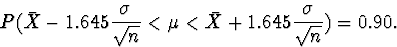 \begin{displaymath}
P(\bar{X}-1.645\frac{\sigma}{\sqrt{n}} < \mu <
\bar{X}+1.645\frac{\sigma}{\sqrt{n}}) = 0.90.\end{displaymath}