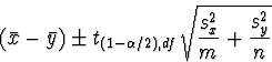\begin{displaymath}
(\bar{x}-\bar{y}) \pm t_{(1-\alpha/2),df}\sqrt{\frac{s_{x}^2}{m}+\frac{s_{y}^2}{n}} \end{displaymath}