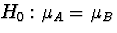 $H_{0}:\mu_{A}=\mu_{B}$