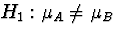 $H_{1}:\mu_{A} \ne \mu_{B}$