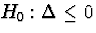 $H_{0}:\Delta \le 0$