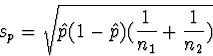 \begin{displaymath}
s_p = \sqrt{\hat{p}(1-\hat{p})(\frac{1}{n_1} + \frac{1}{n_2})}\end{displaymath}