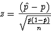 \begin{displaymath}
z = \frac{(\hat{p} - p)}{\sqrt{\frac{\hat{p}(1-\hat{p})}{n}}}\end{displaymath}