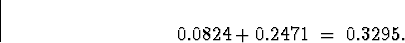 \begin{displaymath}
0.0824 + 0.2471 \; = \; 0.3295 .\end{displaymath}