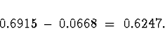 \begin{displaymath}
0.6915 \, - \, 0.0668 \; = \; 0.6247 .\end{displaymath}