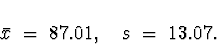 \begin{displaymath}
\bar{x} \; = \; 87.01 , \quad
s \; = \; 13.07 .\end{displaymath}