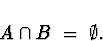 \begin{displaymath}
A \cap B \; = \; \emptyset .\end{displaymath}