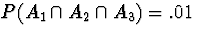 $P(A_1 \cap A_2 \cap A_3) = .01$
