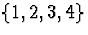 $\{ 1, 2, 3, 4 \}$