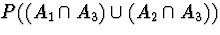 $P( ( A_1 \cap A_3 ) \cup (A_2 \cap A_3) )$