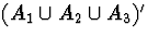 $(A_1 \cup A_2 \cup A_3)^{\prime}$