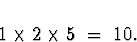 \begin{displaymath}
1 \times 2 \times 5 \; = \; 10 .\end{displaymath}