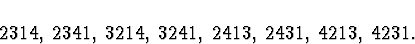\begin{displaymath}
2314, \; 2341, \; 3214, \; 3241 , \;
2413, \; 2431, \; 4213, \; 4231 .\end{displaymath}