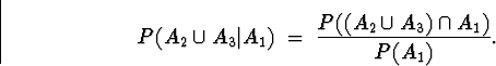\begin{displaymath}
P(A_2 \cup A_3 \vert A_1 ) \; = \;
\frac{P((A_2 \cup A_3) \cap A_1 )}{P(A_1)} .\end{displaymath}