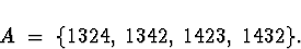 \begin{displaymath}
A \; = \; \{
1324, \; 1342, \; 1423, \; 1432 \} .\end{displaymath}
