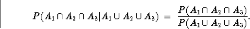 \begin{displaymath}
P(A_1 \cap A_2 \cap A_3 \vert A_1 \cup A_2 \cup A_3)
\; = \;
\frac{P(A_1 \cap A_2 \cap A_3 )}
{P( A_1 \cup A_2 \cup A_3)} .\end{displaymath}