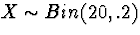 $X \sim Bin(20,.2)$