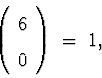 \begin{displaymath}
\left( \begin{array}
{c} 6 \\  0 \end{array} \right) \; = \; 1 ,\end{displaymath}