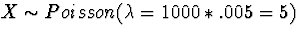 $X \sim Poisson(\lambda = 1000*.005 = 5)$