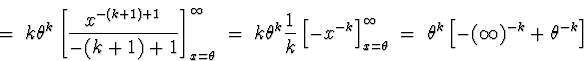 \begin{displaymath}
\; = \; 
k \theta^k \left[ \frac{x^{-(k+1)+1}}{-(k+1)+1} \ri...
 ...}
 \; = \; \theta^k \left[ -(\infty)^{-k} + \theta^{-k} \right]\end{displaymath}