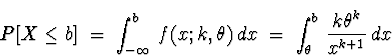 \begin{displaymath}
P[X \le b] \; = \; \int_{- \infty}^{b} \, f(x;k,\theta) \, dx
 \; = \; 
\int_{\theta}^{b} \, \frac{k \theta^k}{x^{k+1}} \, dx\end{displaymath}