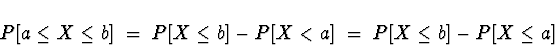 \begin{displaymath}
P[a \le X \le b] \; = \; P[ X \le b ] - P[X < a ]
 \; = \; P[ X \le b ] - P[X \le a ]\end{displaymath}