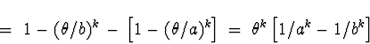 \begin{displaymath}
\; = \; 1 - (\theta/b)^k \, - \, \left[ 1 - (\theta/a)^k \right]
 \; = \; \theta^k \left[ 1/a^k - 1/b^k \right]\end{displaymath}
