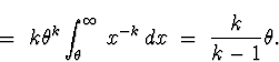 \begin{displaymath}
\; = \; 
k \theta^k \int_{\theta}^{\infty} \, x^{-k} \, dx
 \; = \; \frac{k}{k-1} \theta .\end{displaymath}
