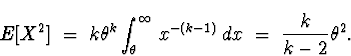 \begin{displaymath}
E[X^2] \; = \; k \theta^k \int_{\theta}^{\infty} \, x^{-(k-1)} \, dx
 \; = \; \frac{k}{k-2} \theta^2 .\end{displaymath}