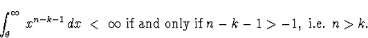\begin{displaymath}
\int_{\theta}^{\infty} \, x^{n-k-1} \, dx \; < \; \infty
\mbox{ if and only if } n-k-1 \gt -1 , \mbox{ i.e. }
n \gt k .\end{displaymath}