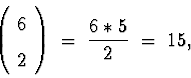 \begin{displaymath}
\left( \begin{array}
{c} 6 \\  2 \end{array} \right)
 \; = \; 
\frac{6 * 5}{2} \; = \; 15 ,\end{displaymath}