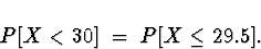 \begin{displaymath}
P[ X < 30 ] \; = \; P[ X \le 29.5 ] .\end{displaymath}