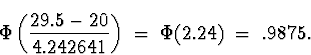 \begin{displaymath}
\Phi \left( \frac{29.5-20}{4.242641} \right)
 \; = \; \Phi(2.24) \; = \; .9875.\end{displaymath}