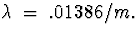 $\lambda \; = \; .01386 / m.$