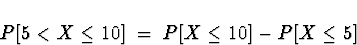 \begin{displaymath}
P[ 5 < X \le 10 ] \; = \; 
P[X \le 10 ] - P[X \le 5]\end{displaymath}